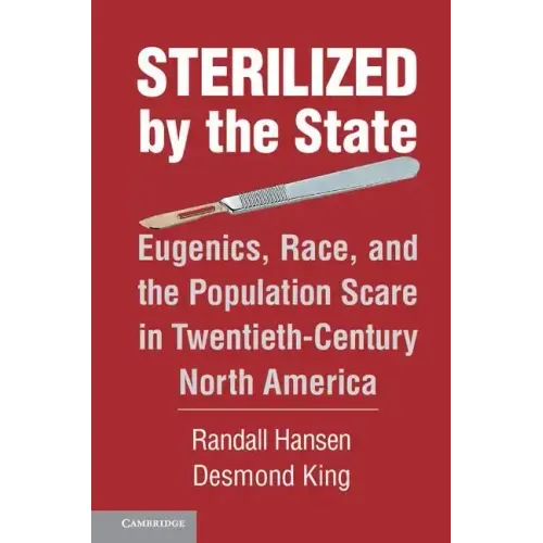 Sterilized by the State: Eugenics, Race, and the Population Scare in Twentieth-Century North America