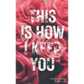 This Is How I Keep You