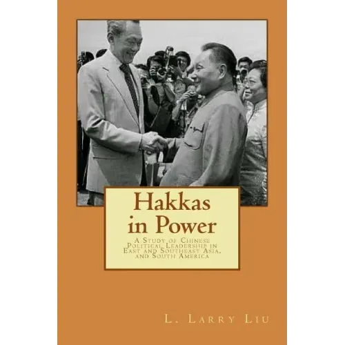 Hakkas in Power: A Study of Chinese Political Leadership in East and Southeast Asia, and South America