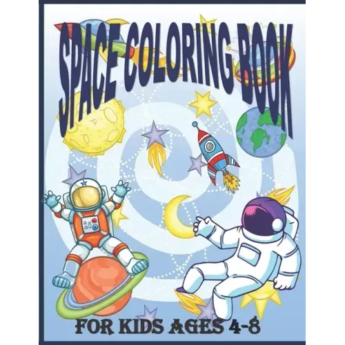 Space Coloring Book for Kids Ages 4 - 8: Fantastic Outer Space Coloring Pages For Kids 4 - 8 with Planets, Astronauts, Space Ships, Rockets And The So