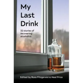 My Last Drink: 32 stories of recovering alcoholics