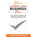 Deluxe Assisted Living Business Plan: Fill-In-The-blank Business Plan Templates & Marketing Plan for Assisted Living Facilities