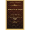 The Miracles of Beaupre: A Collection of the Most Remarkable Cures Wrought at the Far-Famed Shrine of St. Anne de Beaupre (1908)