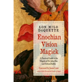 Enochian Vision Magick: A Practical Guide to the Magick of Dr. John Dee and Edward Kelley
