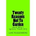 Twenty Reasons Not To Garden (And Why I Ignore Them All)