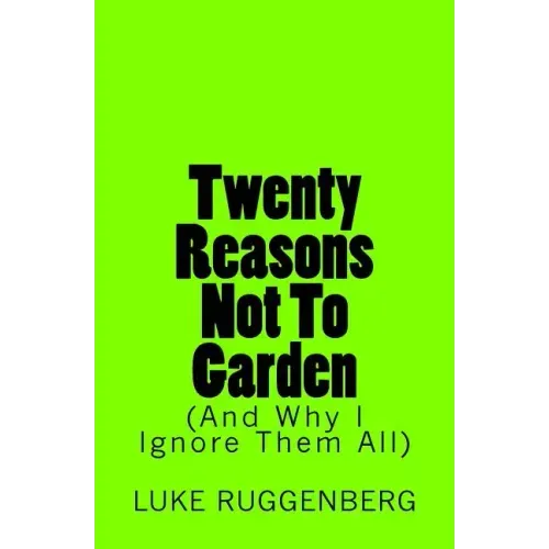 Twenty Reasons Not To Garden (And Why I Ignore Them All)