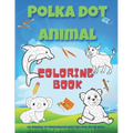 Polka dot animal coloring book: Animal coloring book with 60 different designs to color in for children ages 4 and up / 8.5" X 11" white paper / Drawi