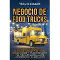 Negocio de food trucks: Cómo montar un negocio de comida ambulante de forma sencilla, desde el plan de negocios y la puesta en marcha hasta lo