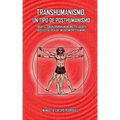 Transhumanismo, un tipo de posthumanismo: Ensayos sobre transhumanismo y el debate bioético acerca del mejoramiento humano