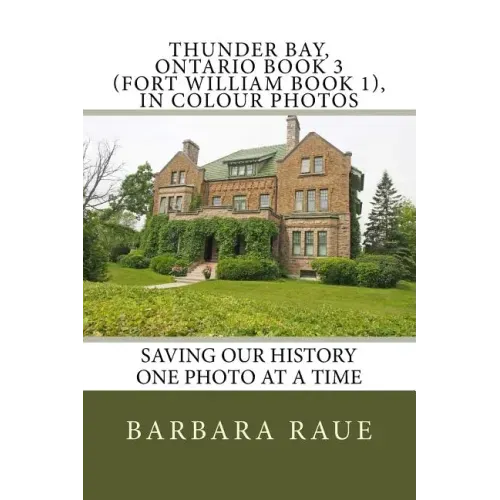 Thunder Bay, Ontario Book 3 (Fort William Book 1), in Colour Photos: Saving Our History One Photo at a Time
