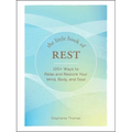 The Little Book of Rest: 100+ Ways to Relax and Restore Your Mind, Body, and Soul