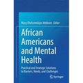 African Americans and Mental Health: Practical and Strategic Solutions to Barriers, Needs, and Challenges