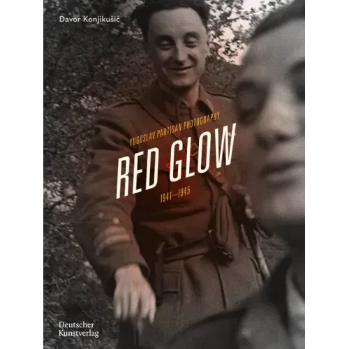 Red Glow: Yugoslav Partisan Photography and Social Movement, 1941-1945