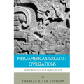 Mesoamerica's Greatest Civilizations: The History and Culture of the Maya and Aztec