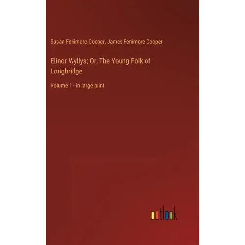Elinor Wyllys; Or, The Young Folk of Longbridge: Volume 1 - in large print