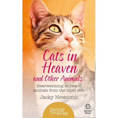 Cats in Heaven: And Other Animals. Heartwarming stories of animals from the other side.