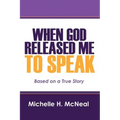 When God Released Me to Speak: Based on a True Story