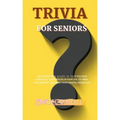 Trivia for Seniors: 500 Unpublished quizzes on facts you have personally experienced in your life to train your brain by enriching your ge