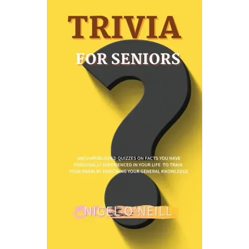 Trivia for Seniors: 500 Unpublished quizzes on facts you have personally experienced in your life to train your brain by enriching your ge