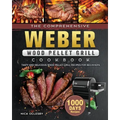 The Comprehensive Weber Wood Pellet Grill Cookbook: 1000-Day Tasty And Delicious Wood Pellet Grill Recipes For Beginners