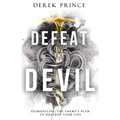 Defeat the Devil: Dismantling the Enemy's Plan to Destroy Your Life