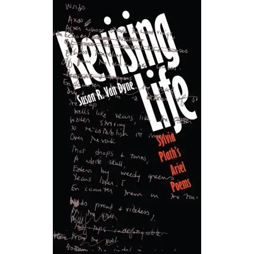 Revising Life: Sylvia Plath's Ariel Poems
