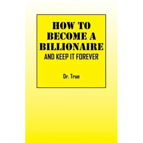 How to Become a Billionaire: And Keep It Forever