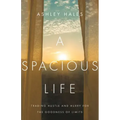 A Spacious Life: Trading Hustle and Hurry for the Goodness of Limits