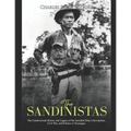 The Sandinistas: The Controversial History and Legacy of the Socialist Party's Revolution, Civil War, and Politics in Nicaragua
