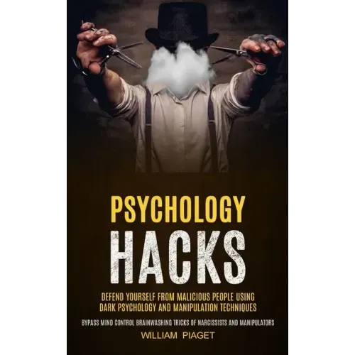 Psychology Hacks: Defend Yourself From Malicious People Using Dark Psychology and Manipulation Techniques (Bypass Mind Control Brainwash