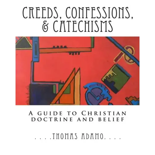 Creeds, Confessions, & Catechisms: a guide to Christian doctrine and belief