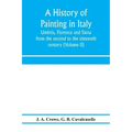 A history of painting in Italy: Umbria, Florence and Siena: from the second to the sixteenth century (Volume II)