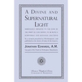 A Divine and Supernatural Light: Immediately Imparted to the Soul by the Spirit of God, Shown to Be Both a Scriptural and Rational Doctrine