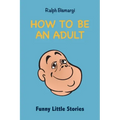 How To Be An Adult: Funny Little Stories
