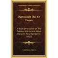 Dartmouth Out Of Doors: A Book Descriptive Of The Outdoor Life In And About Hanover, New Hampshire (1913)
