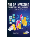 Art of Investing for Future Millionaires: Proven and Profitable Strategies