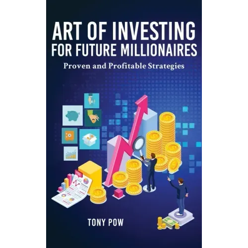 Art of Investing for Future Millionaires: Proven and Profitable Strategies