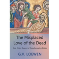 The Misplaced Love of the Dead: And Other Essays in Transformative Ethics