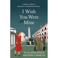 I Wish You Were Mine: A Historical Novel of World War II