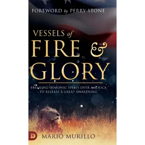 Vessels of Fire and Glory: Breaking Demonic Spells Over America to Release a Great Awakening