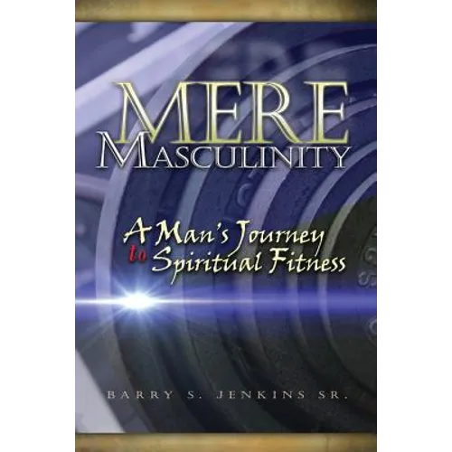 Mere Masculinity: A Man's Journey to Spiritual Fitness