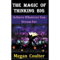 The Magic Of Thinking Big: Achieve Whatever You Dream For