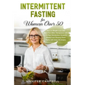 Intermittent Fasting for Women Over 50: How to Weight Loss and Burn Fat After Menopause with a 5-Step Metabolism Scientific Method and Slowing Down Ag