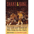 Shake and Bake: The Life and Times of NBA Great Archie Clark