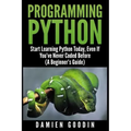 Programming Python: Start Learning Python Today, Even If You've Never Coded Befo