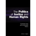 The Politics of Justice and Human Rights: Southeast Asia and Universalist Theory