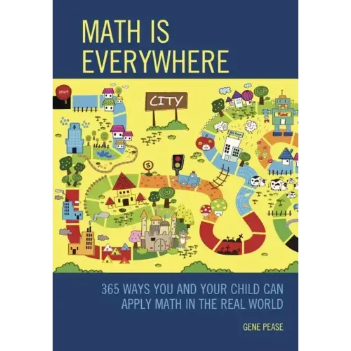 Math Is Everywhere: 365 Ways You and Your Child Can Apply Math in the Real World