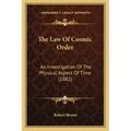 The Law Of Cosmic Order: An Investigation Of The Physical Aspect Of Time (1882)