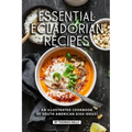 Essential Ecuadorian Recipes: An Illustrated Cookbook of South American Dish Ideas!
