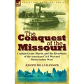 The Conquest of the Missouri: Captain Grant Marsh, and the Riverboats of the American Civil War and Plains Indian Wars